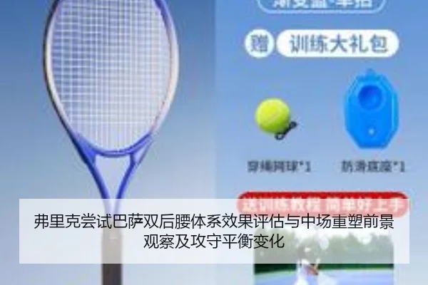 弗里克尝试巴萨双后腰体系效果评估与中场重塑前景观察及攻守平衡变化