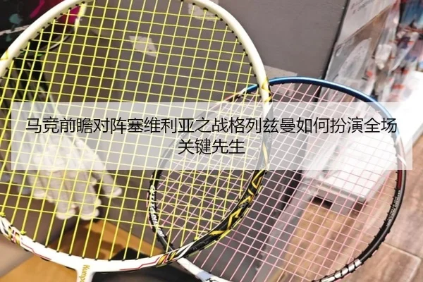马竞前瞻对阵塞维利亚之战格列兹曼如何扮演全场关键先生