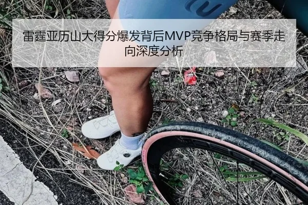 雷霆亚历山大得分爆发背后MVP竞争格局与赛季走向深度分析
