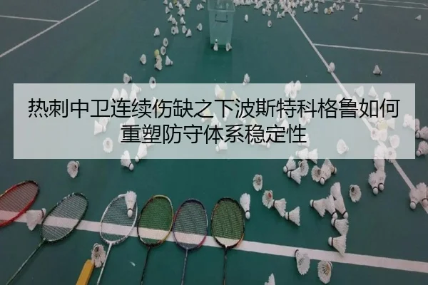 热刺中卫连续伤缺之下波斯特科格鲁如何重塑防守体系稳定性