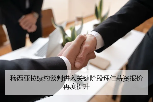 穆西亚拉续约谈判进入关键阶段拜仁薪资报价再度提升